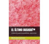 EL ÚLTIMO BUSHIDŌ™: La historia de un guerrero que perdió todo… menos su honor.