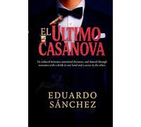 El Último Casanova: He seduced heiresses, outwitted dictators, and danced through warzones with a drink in one hand and a secret in the other.