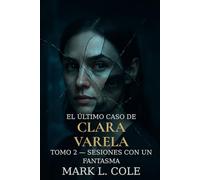 El Último Caso de Clara Varela - Tomo 2: Sesiones con un fantasma: Un rostro fragmentado. Una presencia imposible.