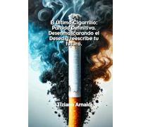 El Último Cigarrillo: Parada Definitiva.: Desenmascarando el Desea y reescribe tu futuro.