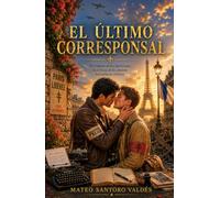 El último corresponsal: Romance MM en la Segunda Guerra Mundial (Amor prohibido y resistencia en la liberación de París)