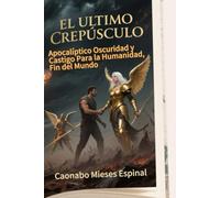 EL ULTIMO CREPUSCULO: Apocalíptico, Oscuridad y Castigo Sobre la Humanidad, Fin del Mundo.