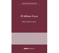 El último Goya: De reportero de guerra a cronista de Burdeos (Ensayos)