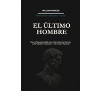 EL ÚLTIMO HOMBRE: Cómo el Sistema Invisible Convirtió la Libertad Humana en Servidumbre Voluntaria - De Freud a Nietzsche: 3 (Psicoanálisis e Historia del Psicoanálisis)