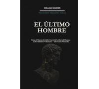 EL ÚLTIMO HOMBRE: Cómo el Sistema Invisible Convirtió la Libertad Humana en Servidumbre Voluntaria - De Freud a Nietzsche (Psicoanálisis e Historia del Psicoanálisis)