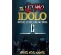 El Último Idolo: Derribando el Altar de la Idolatría Moderna