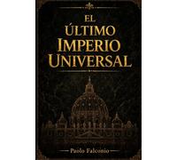 EL ÚLTIMO IMPERIO UNIVERSAL: El Papado como Paradigma de Soberanía Poswestfaliana: Estructuras de Poder y Mecanismos de Influencia en el Último Imperio Universal