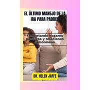 EL ÚLTIMO MANEJO DE LA IRA PARA PADRES: Fomentando hogares pacíficos y relaciones armoniosas (A Transformative and Life-Changing Books Series)