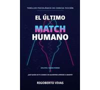 El Ultimo Match Humano: Un thriller psicológico sobre inteligencia artificial, identidad y el precio del amor perfecto