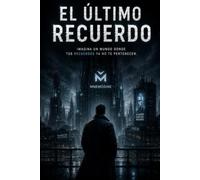 EL ÚLTIMO RECUERDO: Una novela distópica sobre el control de la memoria, el poder corporativo y la lucha por la verdad