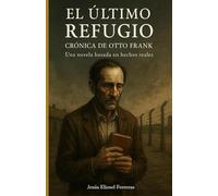 EL ÚLTIMO REFUGIO: CRÓNICA DE OTTO FRANK: Una Novela Basada En Hechos Reales (NOVELAS BASADAS EN HECHOS REALES)