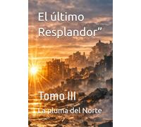 El último Resplandor”: Tomo III (TRILOGÍA: EL PULSO DE LA GUERRA)