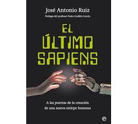 El último sapiens: A las puertas de la creación de una nueva estirpe humana (ENSAYO)
