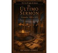 El Último Sermón: Granada, 1480 a 1492 (El Siglo del Silencio)