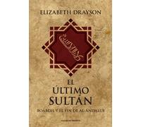 El último sultán. Boabdil y el fin de Al-Ándalus | Elizabeth Drayson