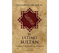 El ultimo sultán: Boabdil y el fin de Al-Ándalus (HISTORIA)