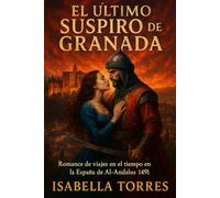 El Último Suspiro de Granada: Romance de viajes en el tiempo en la España de Al-Andalus 1491