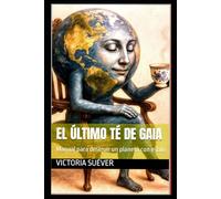 El último té de Gaia: Manual para destruir un planeta con estilo