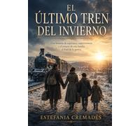 El último tren del invierno: Una historia de amor, resistencia y esperanza en la Segunda Guerra Mundial