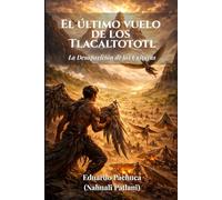 El Último Vuelo De Los Tlacaltototl: La Tragedia de la desobediencia y el ocaso de las culturas