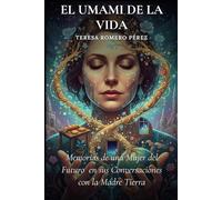 EL UMAMI DE LA VIDA: Memorias de una Mujer del Futuro en sus Conversaciones con la Madre Tierra