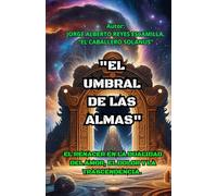 "EL UMBRAL DE LAS ALMAS": EL RENACER EN LA DUALIDAD DEL AMOR, EL DOLOR Y LA TRASCENDENCIA.