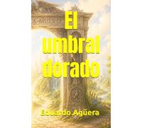 El umbral dorado: El viaje de veinte días de una niña al más allá que transformó el miedo a la muerte en un mensaje de amor eterno. (Grandes novelas del autor)