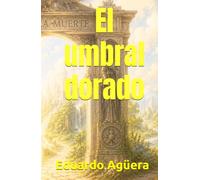 El umbral dorado: El viaje de veinte días de una niña al más allá que transformó el miedo a la muerte en un mensaje de amor eterno. (Grandes novelas del autor)