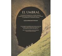 El umbral: El extraño fenómeno de la lucidez terminal, su relación con las experiencias cercanas a la muerte y el misterio de la conciencia humana. (La muchacha de dos cabezas)