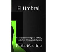 El Umbral: Una novela sobre inteligencia artificial, control y la última decisión humana