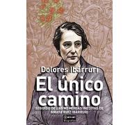 El único camino (seguido de las memorias inéditas de Amaya Ruiz Ibárruri) | Dolores Ibárruri ("la Pasionaria"), Amaya Ruiz Ibárruri