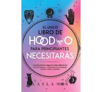 El único libro de Hoodoo para principiantes que necesitarás: Los hechizos mágicos más efectivos en Rootwork y Conjuros con hierbas, raíces, velas y aceites