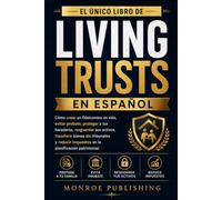 El Único Libro De Living Trusts En Español: Cómo crear un fideicomiso en vida, evitar probate, proteger a tus herederos, resguardar sus activos, ... impuestos en la planificación patrimonial