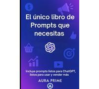 El único libro de prompts que necesitas - Versión ChatGPT: Incluye promts listos para ChatGPT, listos para usar y vender más