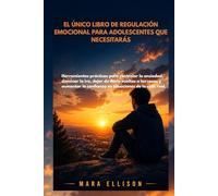 EL ÚNICO LIBRO DE REGULACIÓN EMOCIONAL PARA ADOLESCENTES QUE NECESITARÁS: Herramientas prácticas para controlar la ansiedad, la ira y aumentar la confianza en la vida real.