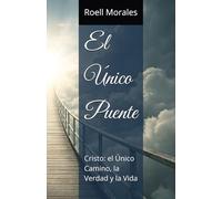 El Único Puente: Cristo: el Único Camino, la Verdad y la Vida