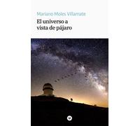 El universo a vista de pájaro | Mariano Moles Villamate