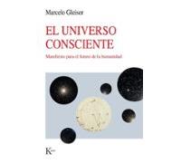 El universo consciente: Manifiesto para el futuro de la humanidad (Nueva ciencia)