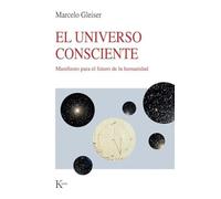 El universo consciente: Manifiesto para el futuro de la humanidad (Nueva ciencia)