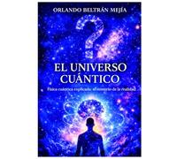 El universo cuántico: Física cuántica explicada: el misterio de la realidad (Orlando X Mejorando el MundO)
