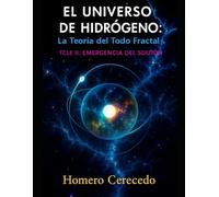 El Universo de Hidrógeno: La Teoría del Todo Fractal: TCE II: Emergencia del Solitón