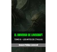 EL UNIVERSO DE LOVECRAFT: TOMO III - LOS MITOS DE CTHULHU (H. P. Lovecraft: Viaje a lo Desconocido)