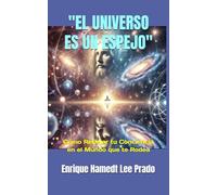 "EL UNIVERSO ES UN ESPEJO": Cómo Reflejar tu Conciencia en el Mundo que te Rodea ("ATRAPA ESE AMOR QUE BRILLA": Enciende tu Chispa)