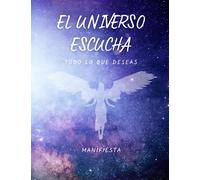 el universo escucha todo lo que deseas: manifiesta