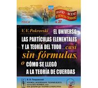 El Universo, las partículas elementales y la Teoría del Todo... casi sin fórmulas, o cómo se llegó a la teoría de cuerdas