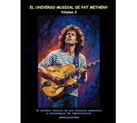 el universo musical de Pat Metheny (Volumen 2): Un estudio técnico de sus recursos armónicos y estrategias de improvisación