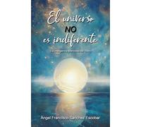 EL universo no es indiferente (La inteligencia silenciosa del Todo): 1