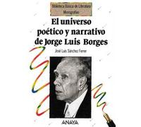 El universo poético y narrativo de Jorge Luis Borges (Literatura - Biblioteca Básica De Literatura - Serie «Monografías»)