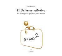 El universo reflexivo: La loca opción que rechazó Einstein (SIN COLECCION)