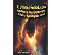 El Universo Reproductivo: Más allá del Big Bang: Agujeros negros, multiverso y la genealogía del cosmos